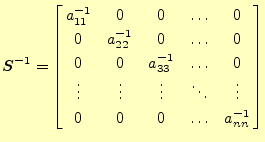 $\displaystyle \boldsymbol{S}^{-1}= \left[ \begin{array}{@{\,}ccccc@{\,}} a_{11}...
...vdots & \ddots & \vdots \\ 0 & 0 & 0 & \ldots & a_{nn}^{-1} \end{array} \right]$