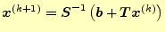 $ \boldsymbol{x}^{(k+1)}=\boldsymbol{S}^{-1}\left(\boldsymbol{b}+\boldsymbol{T}\boldsymbol{x}^{(k)}\right)$