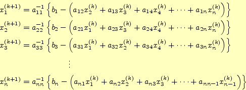\begin{align*}\begin{aligned}&x_1^{(k+1)}=a_{11}^{-1}\left\{b_1-\left( a_{12}x_2...
...^{(k)}+ \cdots+a_{nn-1}x_{n-1}^{(k)}\right)\right\} \\ \end{aligned}\end{align*}