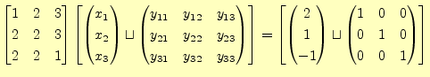 $\displaystyle \begin{bmatrix}1 & 2 & 3 \\ 2 & 2 & 3 \\ 2 & 2 & 1 \end{bmatrix} ...
...egin{pmatrix}1 & 0 & 0 \\ 0 & 1 & 0 \\ 0 & 0 & 1 \\ \end{pmatrix} \end{bmatrix}$