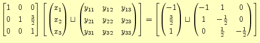$\displaystyle \begin{bmatrix}1 & 0 & 0 \\ 0 & 1 & \frac{3}{2} \\ 0 & 0 & 1 \end...
...frac{1}{2} & 0 \\ 0 & \frac{1}{2} & -\frac{1}{2} \\ \end{pmatrix} \end{bmatrix}$