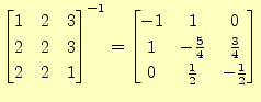$\displaystyle \begin{bmatrix}1 & 2 & 3 \\ 2 & 2 & 3 \\ 2 & 2 & 1 \end{bmatrix}^...
...& -\frac{5}{4} & \frac{3}{4} \\ 0 & \frac{1}{2} & -\frac{1}{2} \\ \end{bmatrix}$