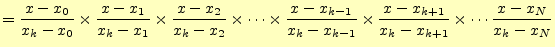 $\displaystyle =\frac{x-x_0}{x_k-x_0}\times\frac{x-x_1}{x_k-x_1}\times\frac{x-x_...
..._k-x_{k-1}}\times\frac{x-x_{k+1}}{x_k-x_{k+1}}\times\cdots\frac{x-x_N}{x_k-x_N}$