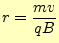 $\displaystyle r=\frac{mv}{qB}$