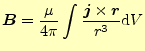 $\displaystyle \boldsymbol{B}=\frac{\mu}{4\pi}\int\frac{\boldsymbol{j}\times\boldsymbol{r}}{r^3}\mathrm{d}V$