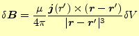 $\displaystyle \delta \boldsymbol{B}=\frac{\mu}{4\pi} \frac{\boldsymbol{j}(r^\pr...
...ldsymbol{r}^\prime)}{\vert\boldsymbol{r}-\boldsymbol{r}^\prime\vert^3} \delta V$