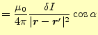 $\displaystyle =\frac{\mu_0}{4\pi} \frac{\delta I}{\vert\boldsymbol{r}-\boldsymbol{r}^\prime\vert^2}\cos\alpha$