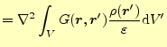 $\displaystyle =\nabla^2\int_{V} G(\boldsymbol{r},\boldsymbol{r}^\prime)\frac{\rho(\boldsymbol{r}^\prime)}{\varepsilon}\mathrm{d}V^\prime$