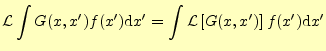 $\displaystyle \mathcal{L}\int G(x,x^\prime)f(x^\prime)\mathrm{d}x^\prime= \int \mathcal{L}\left[G(x,x^\prime)\right]f(x^\prime)\mathrm{d}x^\prime$