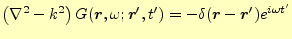 $\displaystyle \left(\nabla^2-k^2\right) G(\boldsymbol{r},\omega;\boldsymbol{r}^...
...me,t^\prime)= -\delta(\boldsymbol{r}-\boldsymbol{r}^\prime)e^{i\omega t^\prime}$