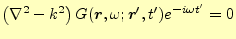 $\displaystyle \left(\nabla^2-k^2\right) G(\boldsymbol{r},\omega;\boldsymbol{r}^\prime,t^\prime)e^{-i\omega t^\prime}=0$