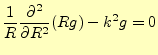 $\displaystyle \frac{1}{R} \if 12 \frac{\partial }{\partial R} \else \frac{\partial^{2} }{\partial R^{2}}\fi (Rg)-k^2g=0$