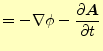 $\displaystyle =-\nabla \phi - \if 11 \frac{\partial \boldsymbol{A}}{\partial t} \else \frac{\partial^{1} \boldsymbol{A}}{\partial t^{1}}\fi$