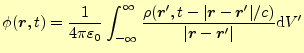 $\displaystyle \phi(\boldsymbol{r},t)=\frac{1}{4\pi\varepsilon_0}\int_{-\infty}^...
...ime\vert/c)}{\vert\boldsymbol{r}-\boldsymbol{r}^\prime\vert} \mathrm{d}V^\prime$