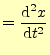 $\displaystyle =\frac{\mathrm{d}^2 x}{\mathrm{d}t^2}$