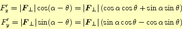 \begin{align*}\begin{split}F_x^\prime =\vert\boldsymbol{F}_\perp\vert\cos(\alpha...
...rt\left(\sin\alpha\cos\theta-\cos\alpha\sin\theta\right) \end{split}\end{align*}