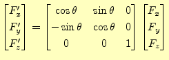 $\displaystyle \begin{bmatrix}F_x^\prime\\ F_y^\prime\\ F_z^\prime \end{bmatrix}...
...heta & 0\\ 0 & 0 & 1 \end{bmatrix} \begin{bmatrix}F_x\\ F_y\\ F_z \end{bmatrix}$