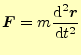 $\displaystyle \boldsymbol{F}=m\frac{\mathrm{d}^2 \boldsymbol{r}}{\mathrm{d}t^2}$
