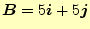 $ \boldsymbol{B}=5\boldsymbol{i}+5\boldsymbol{j}$