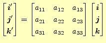 $\displaystyle \begin{bmatrix}\boldsymbol{i}^\prime \\ \boldsymbol{j}^\prime \\ ...
...\begin{bmatrix}\boldsymbol{i} \\ \boldsymbol{j} \\ \boldsymbol{k} \end{bmatrix}$