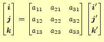 $\displaystyle \begin{bmatrix}\boldsymbol{i} \\ \boldsymbol{j} \\ \boldsymbol{k}...
...ymbol{i}^\prime \\ \boldsymbol{j}^\prime \\ \boldsymbol{k}^\prime \end{bmatrix}$