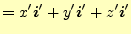 $\displaystyle =x^\prime\boldsymbol{i}^\prime+y^\prime\boldsymbol{i}^\prime+z^\prime\boldsymbol{i}^\prime$