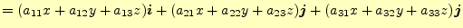 $\displaystyle =(a_{11}x+a_{12}y+a_{13}z)\boldsymbol{i} +(a_{21}x+a_{22}y+a_{23}z)\boldsymbol{j} +(a_{31}x+a_{32}y+a_{33}z)\boldsymbol{j}$