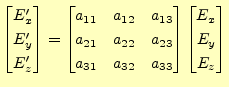 $\displaystyle \begin{bmatrix}E_x^\prime \\ E_y^\prime \\ E_z^\prime \end{bmatri...
... & a_{32} & a_{33} \end{bmatrix} \begin{bmatrix}E_x \\ E_y \\ E_z \end{bmatrix}$