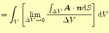 $\displaystyle =\int_V\left[\lim_{\Delta V\to 0}\cfrac{\int_{\Delta V}\boldsymbol{A}\cdot \boldsymbol{n}\mathrm{d}S}{\Delta V}\right]\mathrm{d}V$