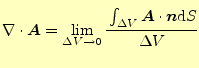 $\displaystyle \div{\boldsymbol{A}}=\lim_{\Delta V\to 0}\cfrac{\int_{\Delta V}\boldsymbol{A}\cdot \boldsymbol{n}\mathrm{d}S}{\Delta V}$