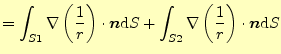 $\displaystyle =\int_{S1}\nabla \left(\frac{1}{r}\right)\cdot\boldsymbol{n}\mathrm{d}S+ \int_{S2}\nabla \left(\frac{1}{r}\right)\cdot\boldsymbol{n}\mathrm{d}S$