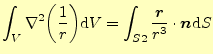 $\displaystyle \int_{V}\nabla^2{\left(\frac{1}{r}\right)}\mathrm{d}V =\int_{S2}\frac{\boldsymbol{r}}{r^3}\cdot\boldsymbol{n}\mathrm{d}S$
