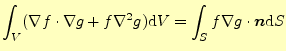 $\displaystyle \int_V(\nabla f\cdot \nabla g+f\nabla^2 g)\mathrm{d}V= \int_S f\nabla g\cdot\boldsymbol{n}\mathrm{d}S$