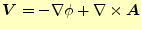 $\displaystyle \boldsymbol{V}=-\nabla \phi +\nabla\times \boldsymbol{A}$