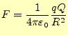 $\displaystyle F=\frac{1}{4\pi\varepsilon_0}\frac{qQ}{R^2}$