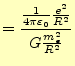 $\displaystyle =\frac{\frac{1}{4\pi\varepsilon_0}\frac{e^2}{R^2}}{G\frac{m_e^2}{R^2}}$