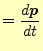 $\displaystyle =\frac{d\boldsymbol{p}}{dt}$