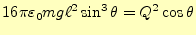 $\displaystyle 16\pi\varepsilon_0mg\ell^2\sin^3\theta=Q^2\cos\theta$