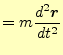$\displaystyle =m\frac{d^2\boldsymbol{r}}{dt^2}$