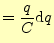 $\displaystyle =\frac{q}{C}\mathrm{d}q$