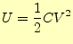 $\displaystyle U=\frac{1}{2}CV^2$