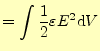 $\displaystyle =\int \frac{1}{2}\varepsilon E^2 \mathrm{d}V$