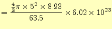 $\displaystyle =\frac{\frac{4}{3}\pi\times5^2\times 8.93}{63.5}\times6.02\times 10^{23}$