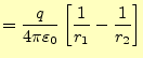 $\displaystyle =\frac{q}{4\pi\varepsilon_0}\left[\frac{1}{r_1}-\frac{1}{r_2}\right]$