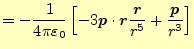 $\displaystyle =-\frac{1}{4\pi\varepsilon_0}\left[ -3\boldsymbol{p}\cdot{\boldsymbol{r}}\frac{\boldsymbol{r}}{r^5}+ \frac{\boldsymbol{p}}{r^3} \right]$