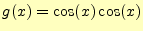 $\displaystyle g(x)=\cos(x)\cos(x)$