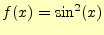 $\displaystyle f(x)=\sin^2(x)$