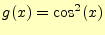 $\displaystyle g(x)=\cos^2(x)$