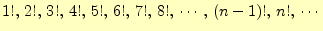 $\displaystyle 1!,\,2!,\,3!,\,4!,\,5!,\,6!,\,7!,\,8!,\,\cdots,\,(n-1)!,\,n!,\,\cdots$