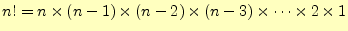 $\displaystyle n!=n\times(n-1)\times(n-2)\times(n-3)\times\cdots\times2\times1$